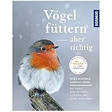 Vögel füttern, aber richtig: Das ganze Jahr füttern, schützen und...